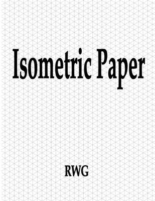 Isometric Paper: 50 Pages 8.5 X 11 by Rwg