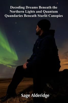 Decoding Dreams Beneath the Northern Lights and Quantum Quandaries Beneath Starlit Canopies: Understanding Chronobiology and the Importance of Circadi by Alderidge, Sage