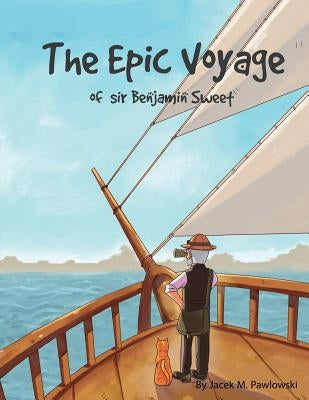 The Epic Voyage Of Sir Benjamin Sweet by Pawlowski, Jacek Michal