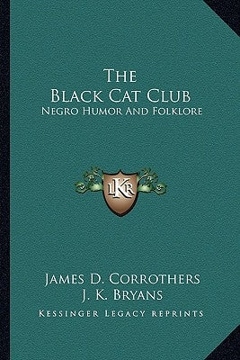 The Black Cat Club: Negro Humor And Folklore by Corrothers, James D.