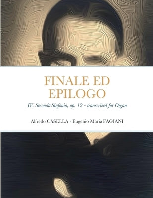 Finale ed Epilogo: IV. Seconda Sinfonia, op. 12 - Transcribed for Organ by Casella, Alfredo