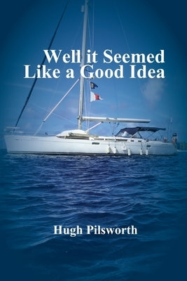 Well it Seemed Like a Good Idea by Pilsworth, Hugh