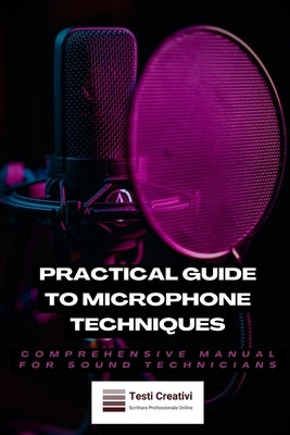 Practical Guide to Microphone Techniques: Comprehensive Manual for Sound Technicians by Creativi, Testi