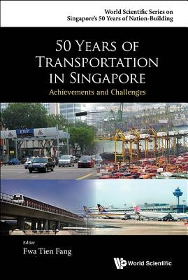 50 Years of Transportation in Singapore: Achievements and Challenges by Fwa, Tien Fang