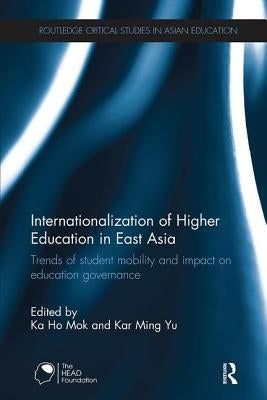 Internationalization of Higher Education in East Asia: Trends of Student Mobility and Impact on Education Governance by Mok, Ka-Ho