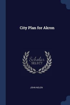 City Plan for Akron by Nolen, John