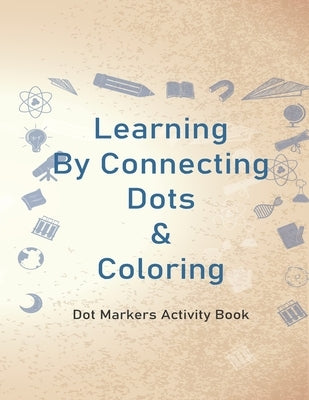 Learning By Connecting Dots & Coloring: 44 pages Dot Markers Activity Book, Easy Guided BIG DOTS, Gift For Kids, Preschool, Kids Activity Coloring Boo by Designs, Elghe