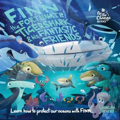 Finn the Fortunate Tiger Shark and His Fantastic Friends: Learn How to Protect Our Oceans with Finn by Stevens, Georgina