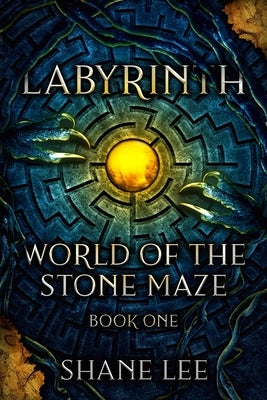 Labyrinth: World of the Stone Maze, Book 1 by Lee, Shane