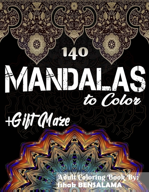 140 Mandalas Coloring Book For Adults Plus Gift Maze: Stress Relieving Designs Animals, Mandalas, Flowers, Paisley Patterns And So Much More by Bensalama, Ishak