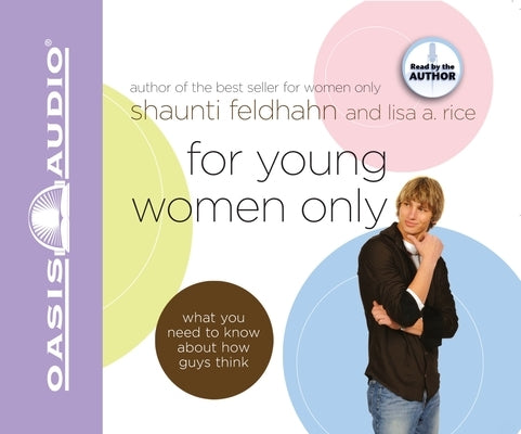 For Young Women Only: What You Need to Know about How Guys Think by Feldhahn, Shaunti