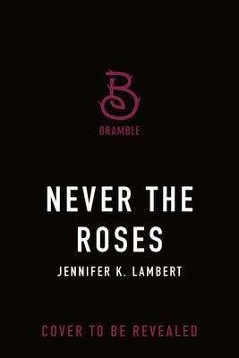 Never the Roses by Lambert, Jennifer K.