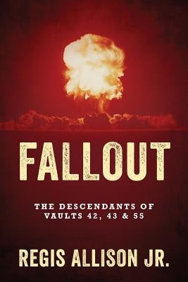 Fallout: The Descendants of Vaults 42, 43 & 55 by Allison Jr, Regis