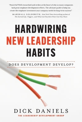 Hardwiring New Leadership Habits by Daniels, Dick