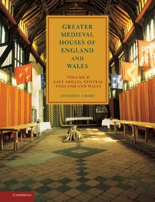 Greater Medieval Houses of England and Wales, 1300-1500: Volume 2, East Anglia, Central England and Wales by Emery, Anthony