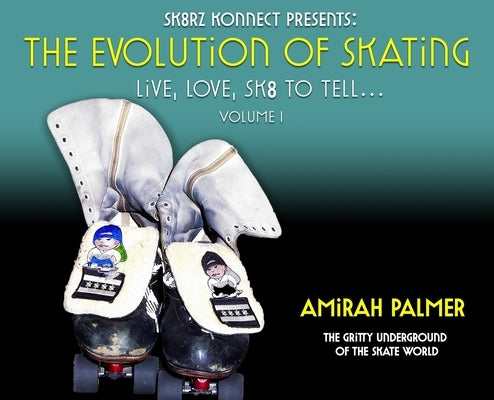 The Evolution of Skating: Live, Love, SK8 TO TELL... by Palmer, Amirah