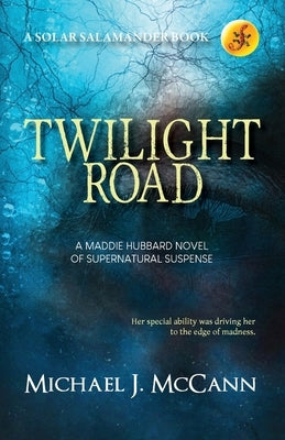 Twilight Road: A Maddie Hubbard Novel of Supernatural Suspense by McCann, Michael J.