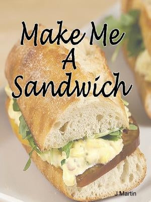 Make Me A Sandwich by Martin, J.