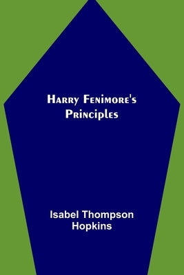 Harry Fenimore's Principles by Thompson Hopkins, Isabel