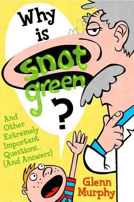 Why Is Snot Green?: And Other Extremely Important Questions (and Answers) by Murphy, Glenn