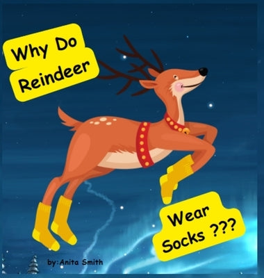 Why Do Reindeer Wear Socks? by Smith, Anita