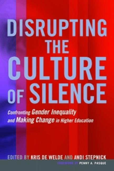 Disrupting the Culture of Silence: Confronting Gender Inequality and Making Change in Higher Education by Pasque, Penny A.