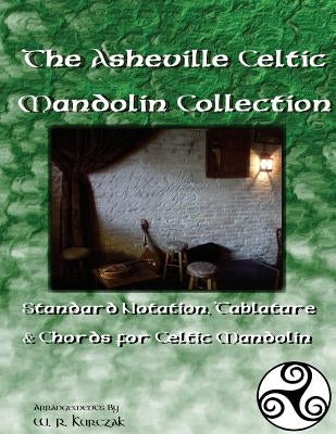 The Asheville Celtic Mandolin Collection: Standard Notation, Tablature and Chords for the Celtic Mandolin by Kurczak, W. R.