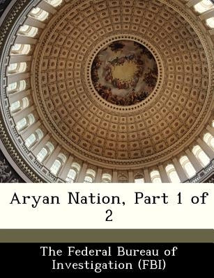 Aryan Nation, Part 1 of 2 by The Federal Bureau of Investigation (Fbi