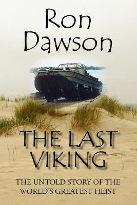 The Last Viking: The Untold Story of the World's Greatest Heist by Dawson, Ron