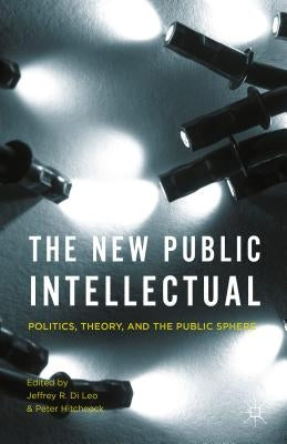 The New Public Intellectual: Politics, Theory, and the Public Sphere by Di Leo, Jeffrey R.