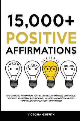 15.000+ Positive Affirmations: Life-Changing Affirmations for Health, Wealth, Happiness, Confidence, Self-Love, Self-Esteem, Sleep, Healing - Include by Griffith, Victoria