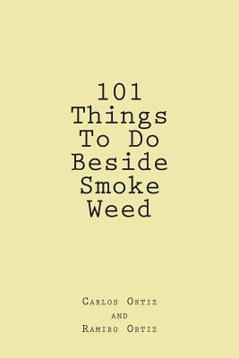 101 Things To Do Beside Smoke Weed by Ortiz, Ramiro