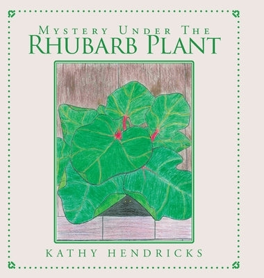 Mystery Under the Rhubarb Plant by Hendricks, Kathy