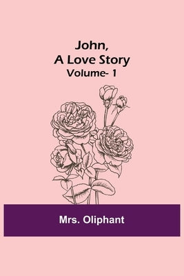 John, A Love Story; vol. 1 by Oliphant