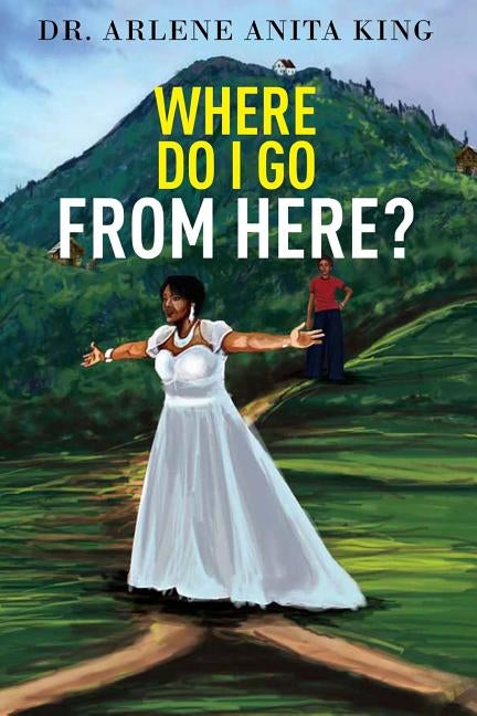 WHERE DO I GO FROM HERE 2nd EDITION by King, Arlene Anita