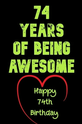 74 Years Of Being Awesome Happy 74th Birthday: 74 Years Old Gift for Boys & Girls by Notebook, Birthday Gifts