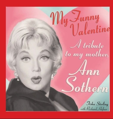 My Funny Valentine (hardback): A Tribute to My Mother, Ann Sothern by Sterling, Tisha