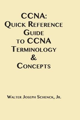 CCNA: Quick Reference Guide to CCNA Terminology & Concepts by Schenck Jr, Walter Joseph