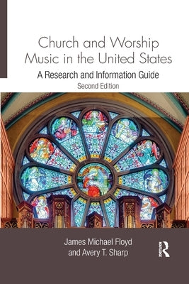 Church and Worship Music in the United States: A Research and Information Guide by Floyd, James Michael