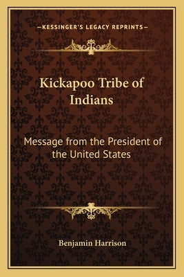 Kickapoo Tribe of Indians: Message from the President of the United States by Harrison, Benjamin