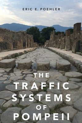 The Traffic Systems of Pompeii by Poehler, Eric E.