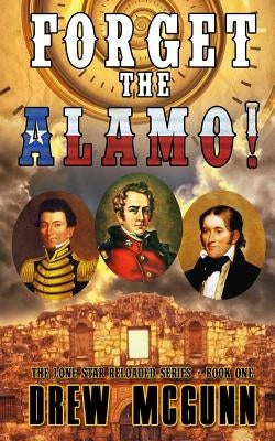 Forget the Alamo!: The Lone Star Reloaded Series Book 1 by McGunn, Drew