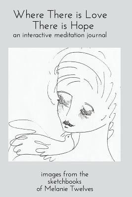 Where There is Love There is Hope: an interactive meditation journal by Twelves, Melanie