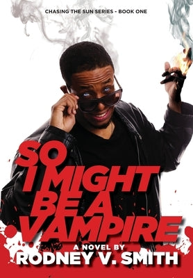 So I Might Be a Vampire by Smith, Rodney V.