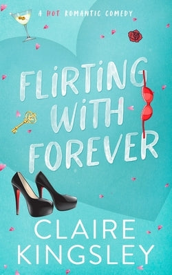 Flirting with Forever: A Hot Romantic Comedy by Kingsley, Claire