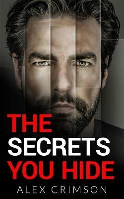 The Secrets You Hide: A Psychological Thriller by Crimson, Alex