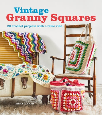 Vintage Granny Squares: 20 Crochet Projects with a Retro Vibe by Varnam, Emma