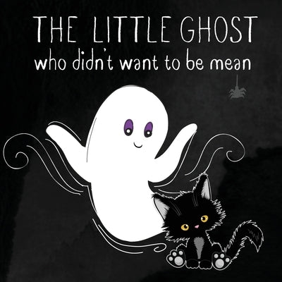 The Little Ghost Who Didn't Want to Be Mean: A Picture Book Not Just for Halloween by Wynter, Isla