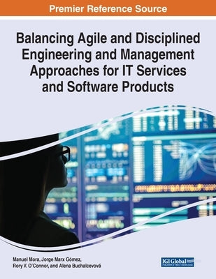 Balancing Agile and Disciplined Engineering and Management Approaches for IT Services and Software Products by Mora, Manuel