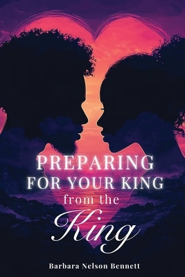 Preparing for Your King from the King by Nelson Bennett, Barbara